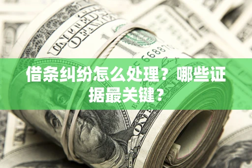 北京借条纠纷怎么处理？哪些证据最关键？