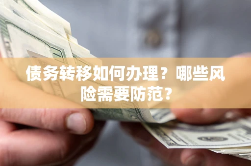 北京债务转移如何办理？哪些风险需要防范？