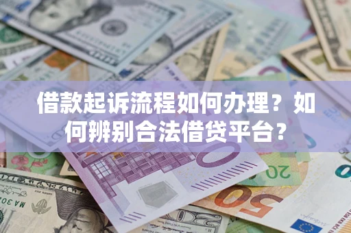 北京借款起诉流程如何办理？如何辨别合法借贷平台？