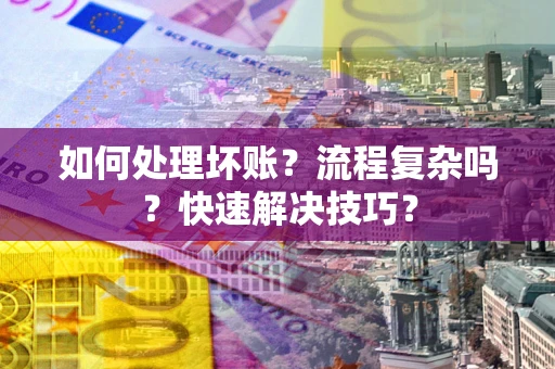 北京如何处理坏账？流程复杂吗？快速解决技巧？