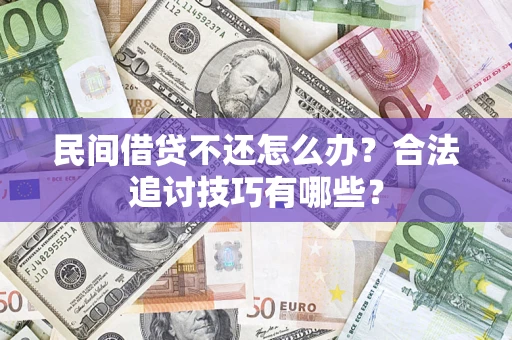北京民间借贷不还怎么办？合法追讨技巧有哪些？