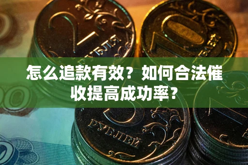 北京怎么追款有效？如何合法催收提高成功率？