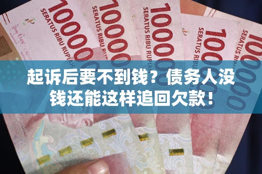 北京起诉后要不到钱？债务人没钱还能这样追回欠款！