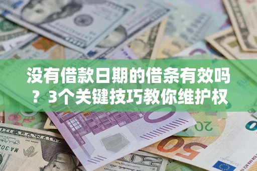 北京没有借款日期的借条有效吗？3个关键技巧教你维护权益