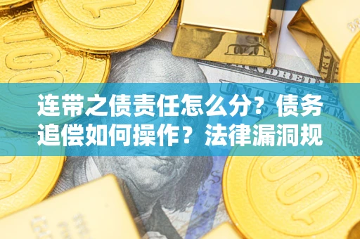 北京连带之债责任怎么分？债务追偿如何操作？法律漏洞规避指南