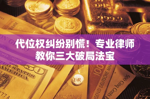 北京代位权纠纷别慌！专业律师教你三大破局法宝