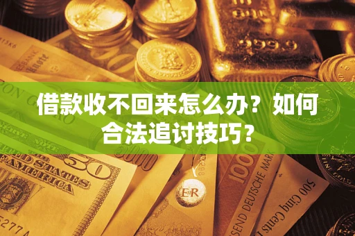 北京借款收不回来怎么办？如何合法追讨技巧？