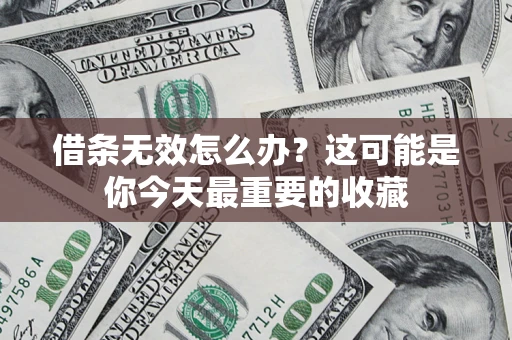 北京借条无效怎么办？这可能是你今天最重要的收藏