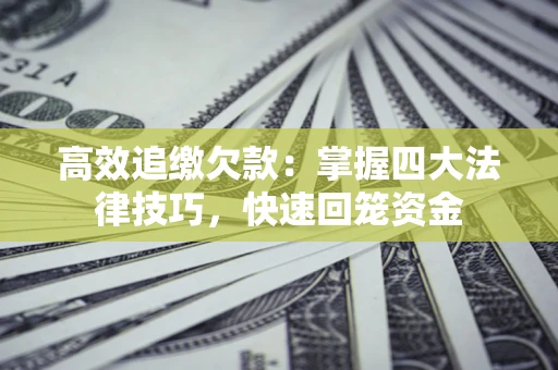 北京高效追缴欠款：掌握四大法律技巧，快速回笼资金