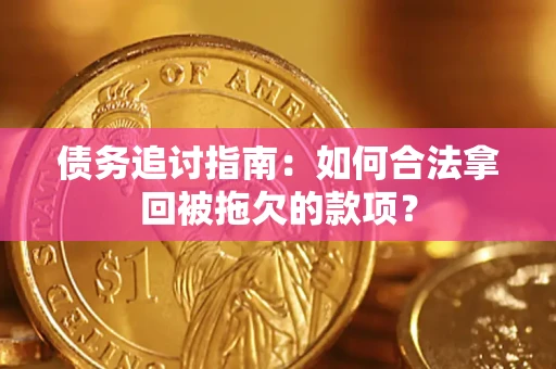 北京债务追讨指南：如何合法拿回被拖欠的款项？