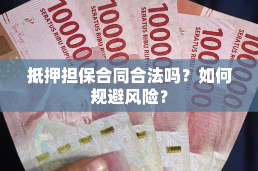 北京抵押担保合同合法吗？如何规避风险？
