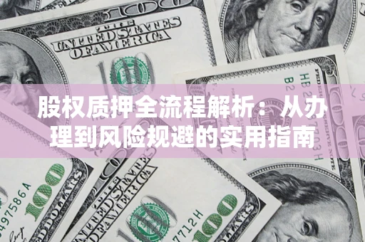 北京股权质押全流程解析：从办理到风险规避的实用指南