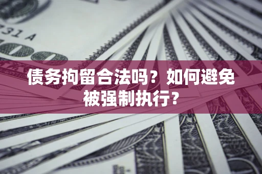 北京债务拘留合法吗？如何避免被强制执行？