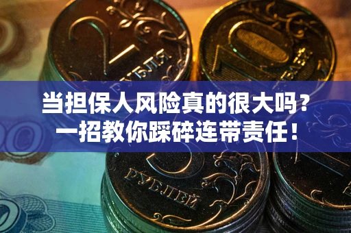 北京当担保人风险真的很大吗？一招教你踩碎连带责任！