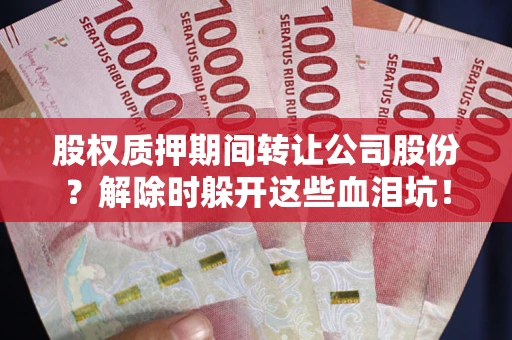 北京股权质押期间转让公司股份？解除时躲开这些血泪坑！