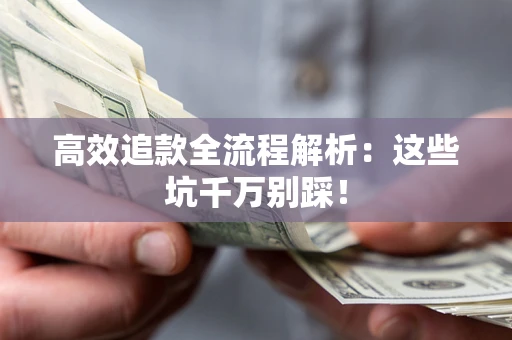 北京高效追款全流程解析：这些坑千万别踩！