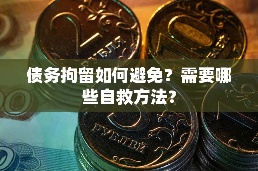 北京债务拘留如何避免？需要哪些自救方法？