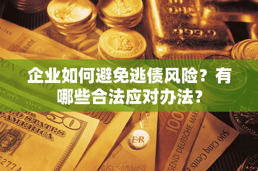 北京企业如何避免逃债风险？有哪些合法应对办法？