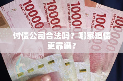 北京讨债公司合法吗？哪家追债更靠谱？