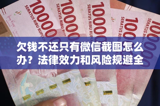 北京欠钱不还只有微信截图怎么办？法律效力和风险规避全解析