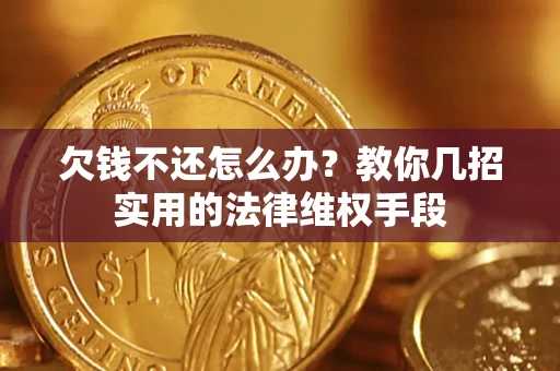 北京欠钱不还怎么办？教你几招实用的法律维权手段