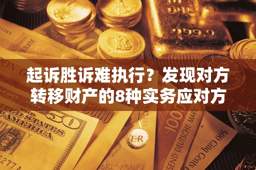北京起诉胜诉难执行？发现对方转移财产的8种实务应对方案