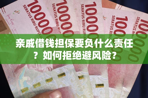 北京亲戚借钱担保要负什么责任？如何拒绝避风险？