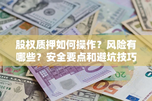 北京股权质押如何操作？风险有哪些？安全要点和避坑技巧？