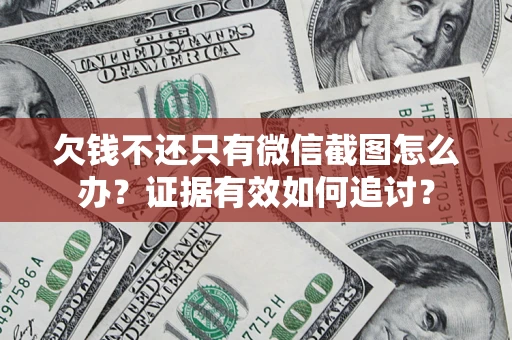 北京欠钱不还只有微信截图怎么办？证据有效如何追讨？