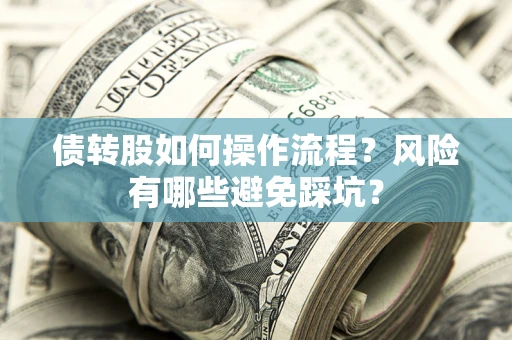 北京债转股如何操作流程?风险有哪些避免踩坑? 北京债转股如何操作流程?风险有哪些避免踩坑?