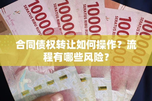 北京合同债权转让如何操作？流程有哪些风险？