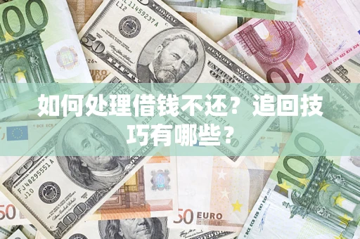 北京如何处理借钱不还？追回技巧有哪些？