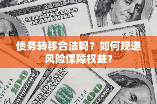 北京债务转移合法吗？如何规避风险保障权益？