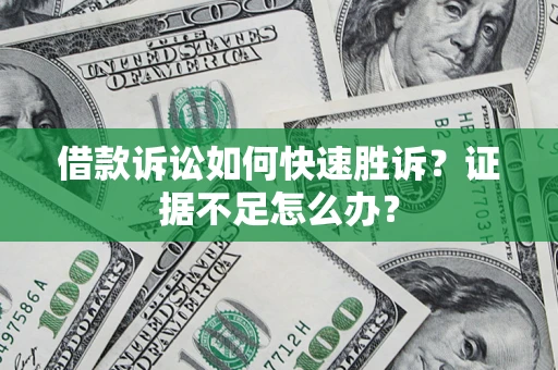 北京借款诉讼如何快速胜诉？证据不足怎么办？