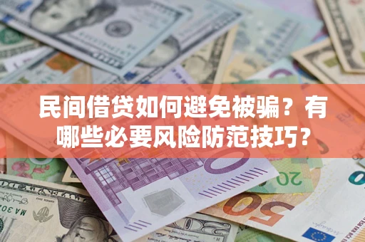 北京民间借贷如何避免被骗？有哪些必要风险防范技巧？