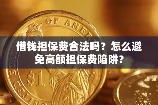 北京借钱担保费合法吗？怎么避免高额担保费陷阱？