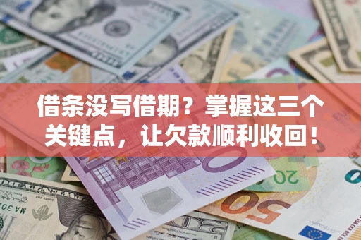北京借条没写借期？掌握这三个关键点，让欠款顺利收回！
