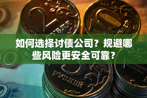 北京如何选择讨债公司？规避哪些风险更安全可靠？
