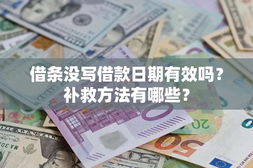 北京借条没写借款日期有效吗?补救方法有哪些? 北京借条没写借款日期有效吗?补救方法有哪些?