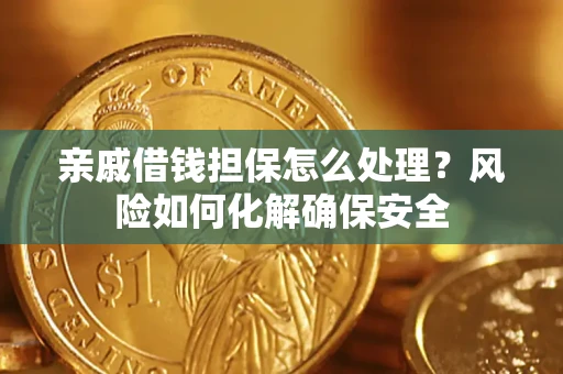 北京亲戚借钱担保怎么处理？风险如何化解确保安全