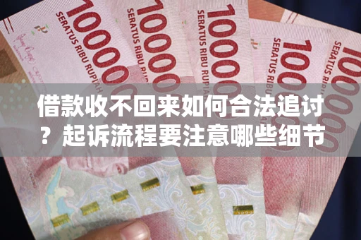 北京借款收不回来如何合法追讨？起诉流程要注意哪些细节？