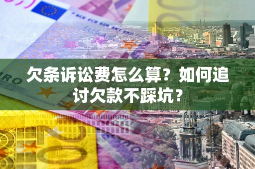 北京欠条诉讼费怎么算？如何追讨欠款不踩坑？