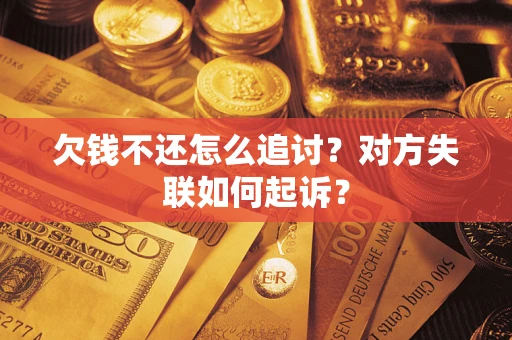 北京欠钱不还怎么追讨？对方失联如何起诉？