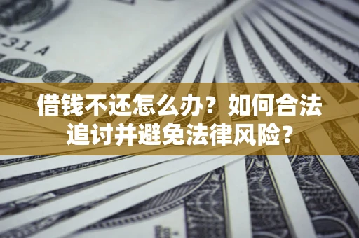 北京借钱不还怎么办？如何合法追讨并避免法律风险？