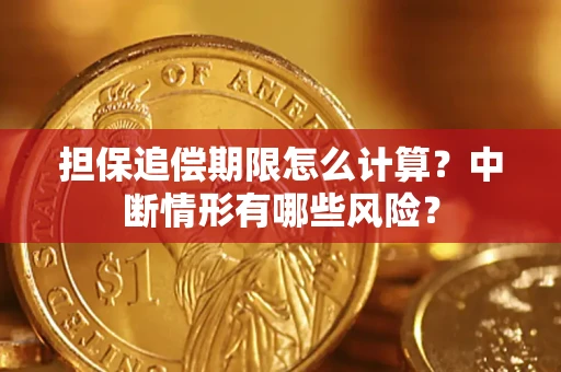 北京担保追偿期限怎么计算？中断情形有哪些风险？