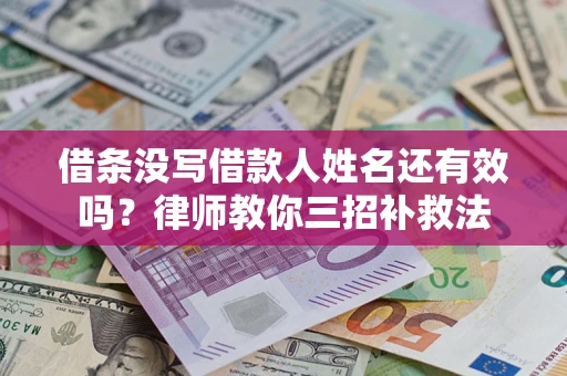 北京借条没写借款人姓名还有效吗？律师教你三招补救法