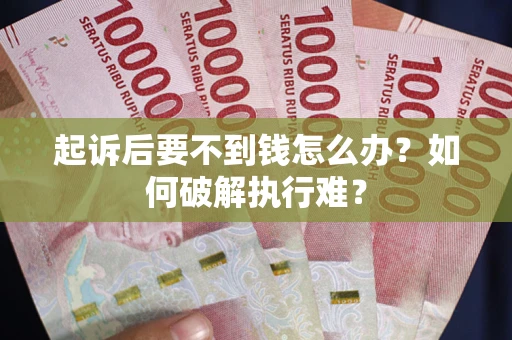 北京起诉后要不到钱怎么办？如何破解执行难？
