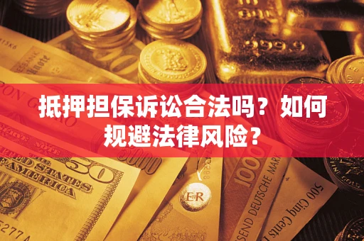 北京抵押担保诉讼合法吗？如何规避法律风险？