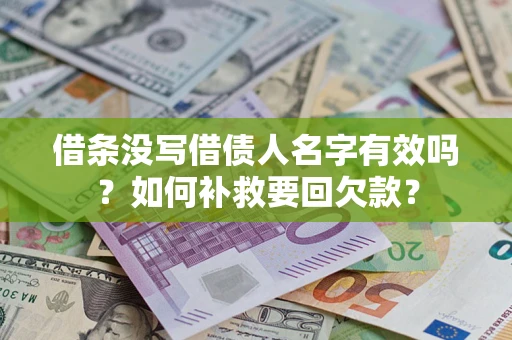 北京借条没写借债人名字有效吗？如何补救要回欠款？