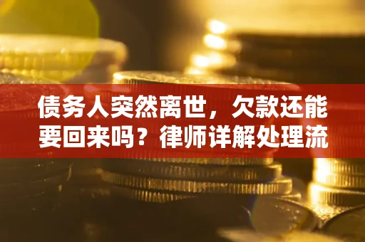 北京债务人突然离世，欠款还能要回来吗？律师详解处理流程